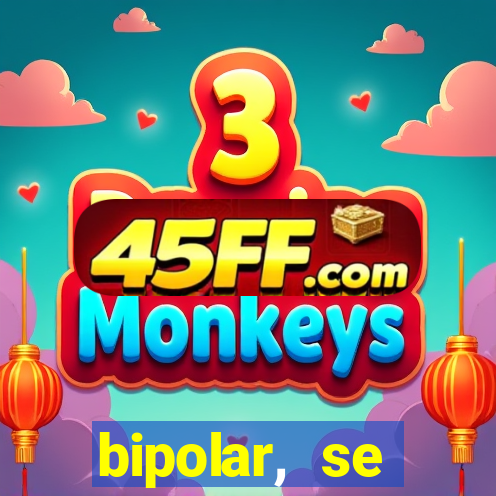 bipolar, se arrepende do que faz